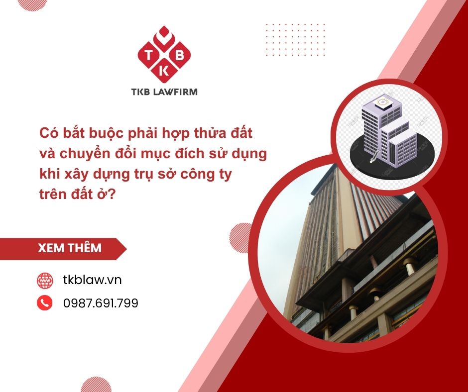 Có bắt buộc phải hợp thửa đất và chuyển mục đích sử dụng đất khi xây dựng trụ sở công ty trên đất ở?